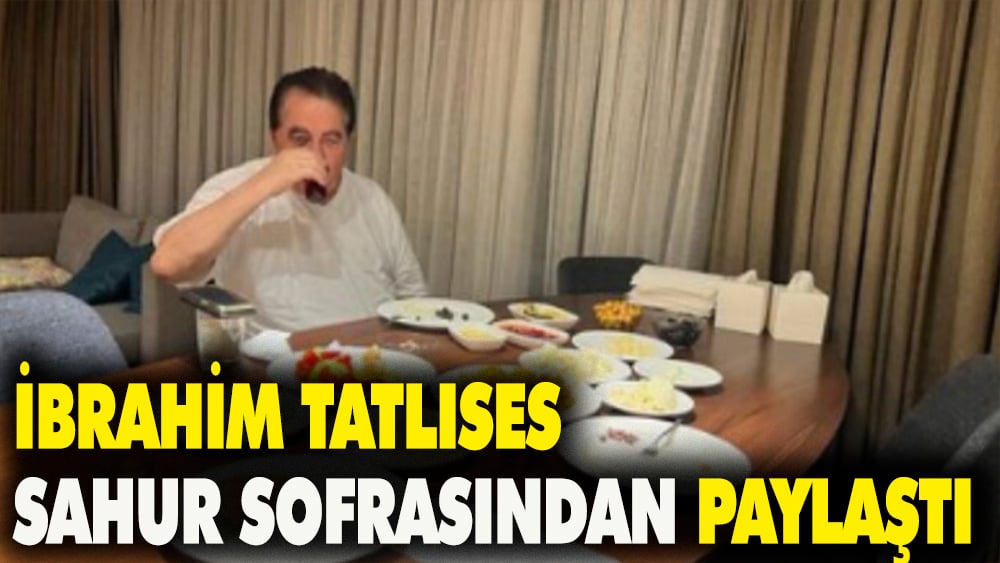 İbrahim Tatlıses sahur sofrasından mesaj paylaştı