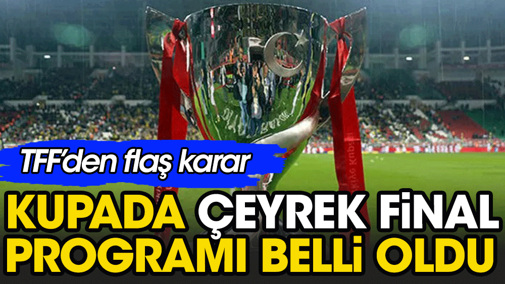 Ziraat Türkiye Kupası'nda çeyrek final programı belli oldu. TFF'den flaş karar