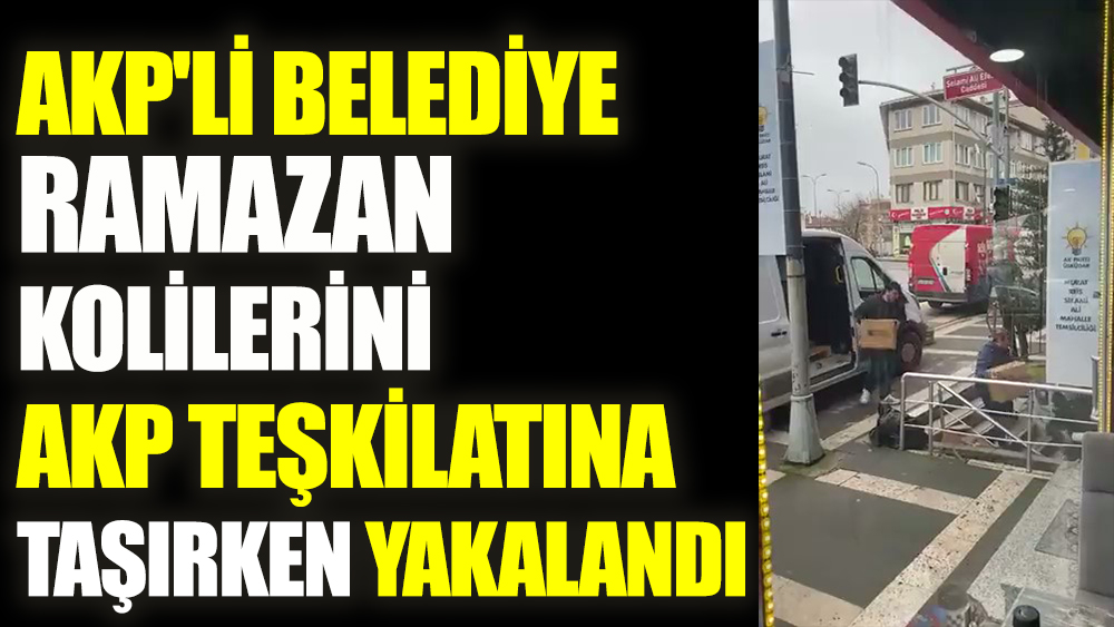 AKP'li belediye Ramazan kolilerini AKP teşkilatına taşırken yakalandı