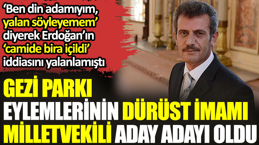 Gezi Parkı Eylemlerinin dürüst imamı milletvekili aday adayı oldu