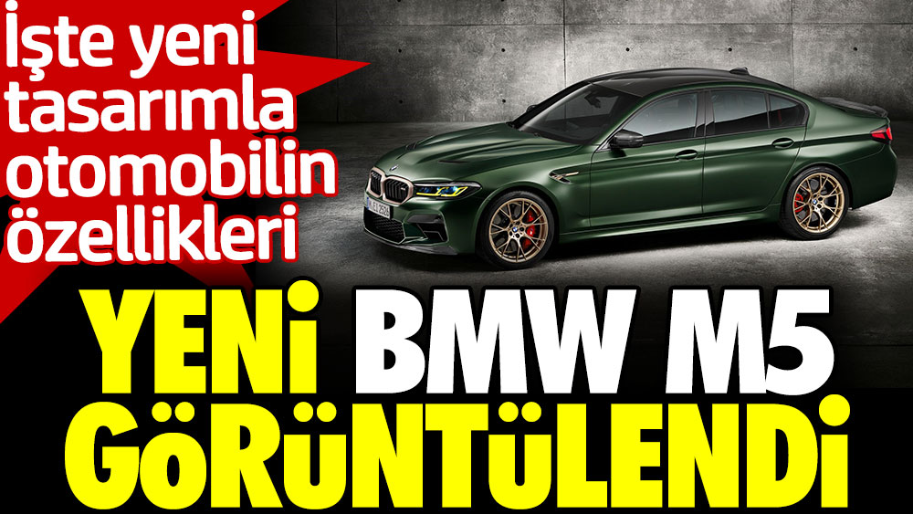 Yeni BMW M5 görüntülendi. İşte yeni tasarımla otomobilin özellikleri