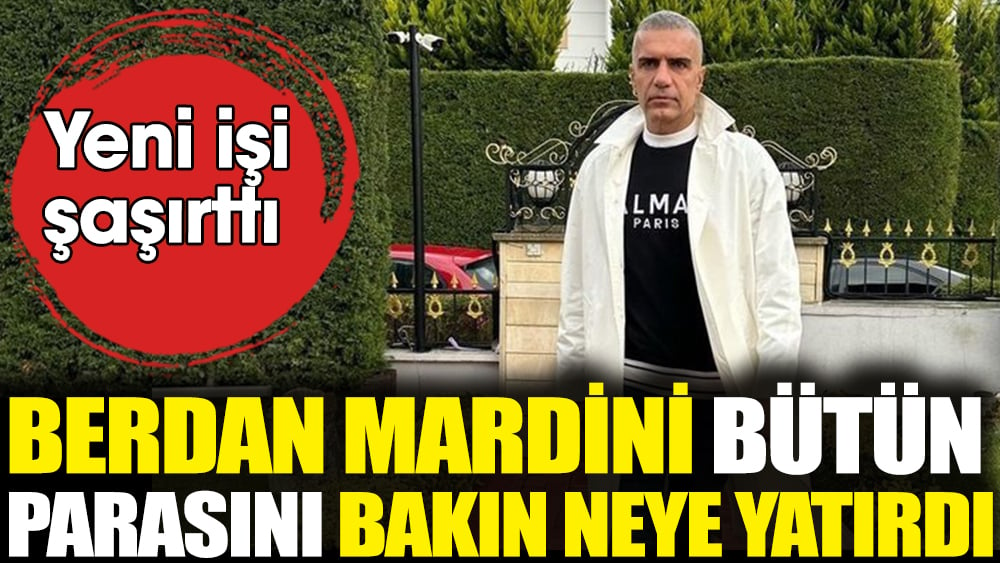 Berdan Mardini bütün parasını bakın neye yatırdı. Yeni işi şaşırttı