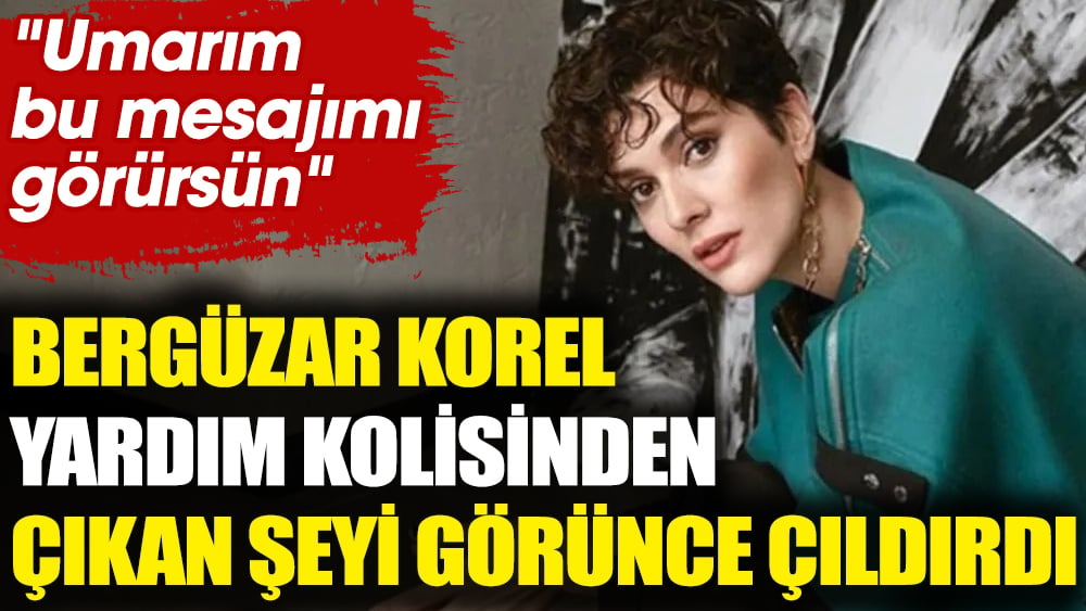 Bergüzar Korel yardım kolisinden çıkan şeyi görünce çıldırdı! ''Umarım bu mesajımı görürsün''