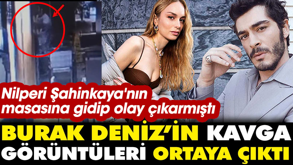 Burak Deniz'in kavga görüntüleri ortaya çıktı. Nilperi Şahinkaya'nın masasına gidip olay çıkarmıştı