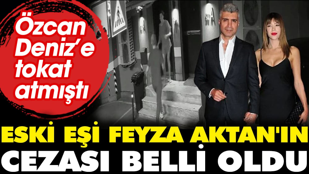 Eski eşi Feyza Aktan'ın cezası belli oldu. Özcan Deniz’e tokat atmıştı