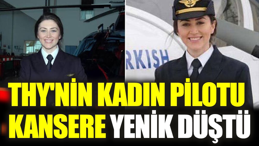 THY'nin kadın pilotu kansere yenik düştü