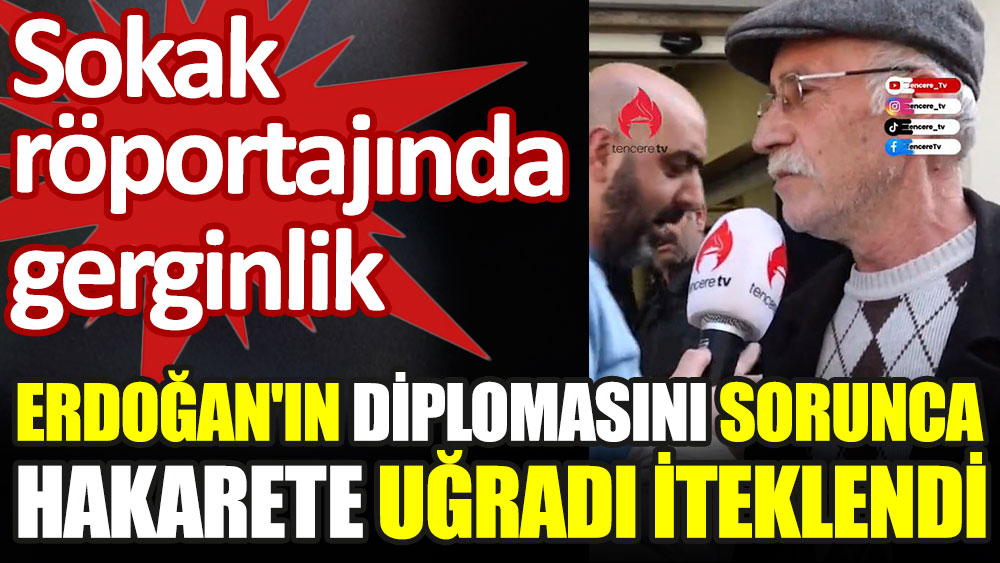 Sokak röportajında Erdoğan'ın diplomasını sorunca hakarete uğradı, iteklendi. Sokak röportajında gerginlik