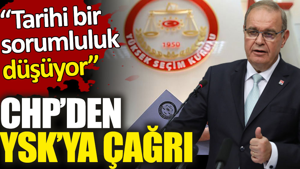 CHP’den YSK’ya çağrı. Tarihi bir sorumluluk düşüyor!