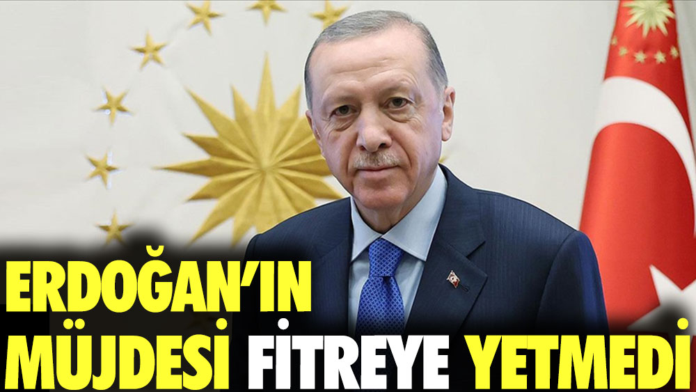 Erdoğan'ın müjdesi fitreye yetmedi