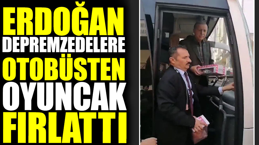 Erdoğan depremzedelere otobüsten oyuncak fırlattı