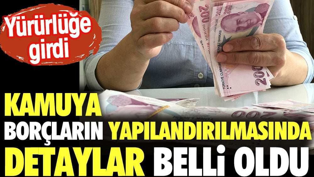 Kamuya borçların yapılandırmasında detaylar belli oldu