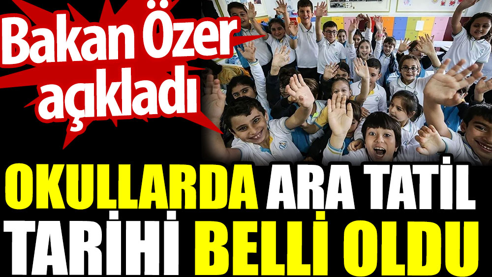 Okullarda ara tatil tarihi belli oldu. Bakan Özer açıkladı