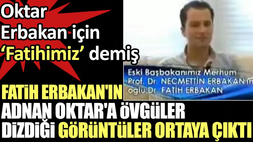 Fatih Erbakan'ın Adnan Oktar'a övgüler yağdırdığı görüntüler ortaya çıktı