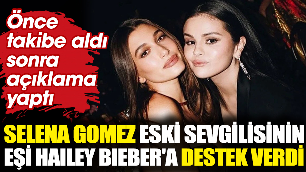 Selena Gomez eski sevgilisinin eşi Hailey Bieber'a destek verdi