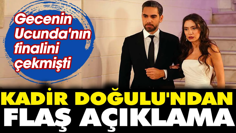 Kadir Doğulu'dan flaş açıklama! Gecenin Ucunda'nın finalini çekmişti