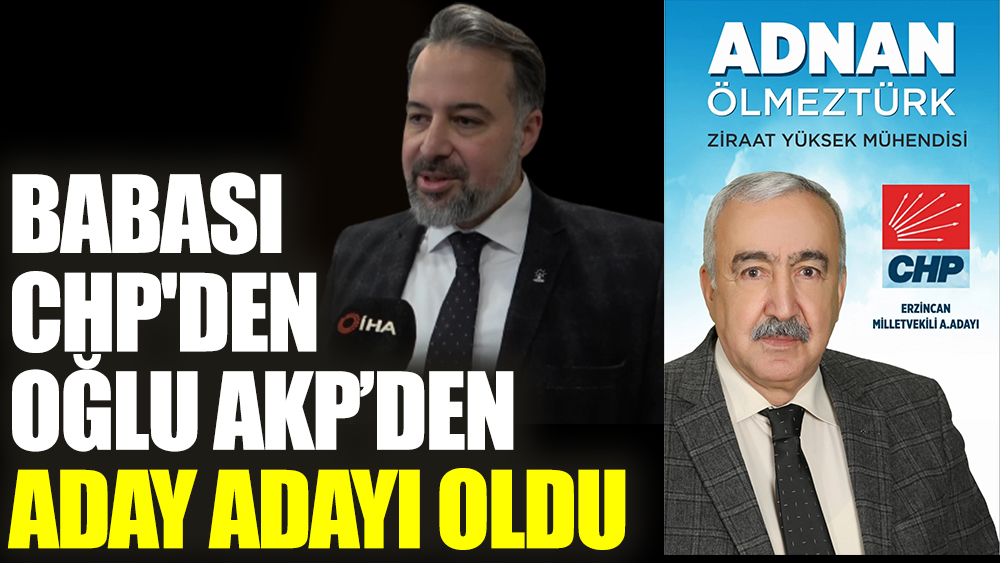 Babası CHP'den oğlu AKP’den aday adayı oldu