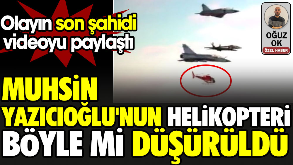 Muhsin Yazıcıoğlu'nun helikopteri böyle mi düşürüldü? Olayın son şahidi videoyu paylaştı