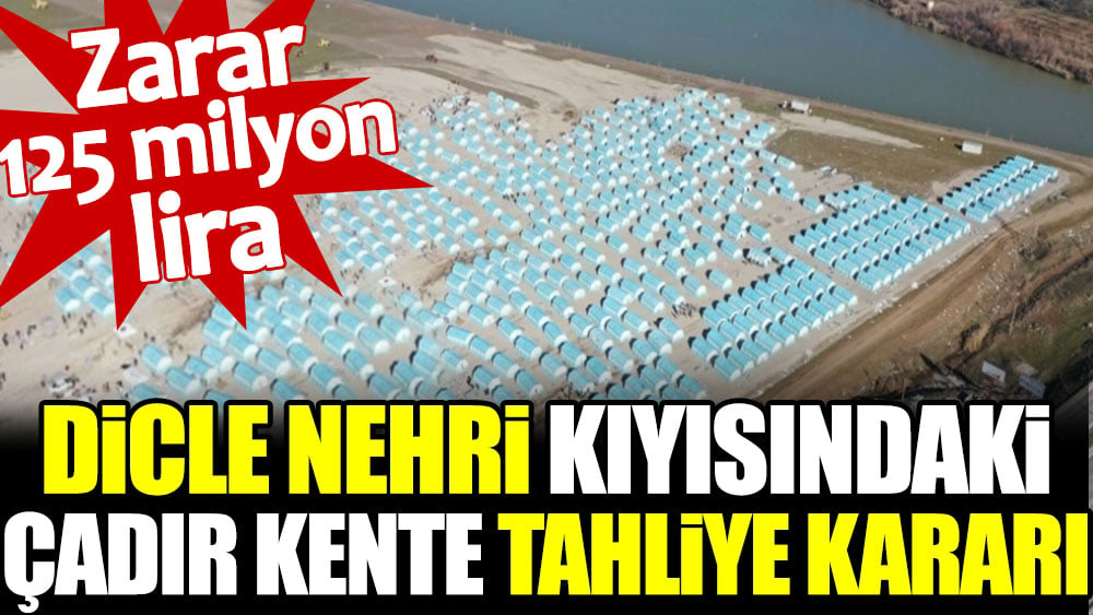 Dicle Nehri kıyısındaki çadır kente tahliye kararı: Zarar 125 milyon lira