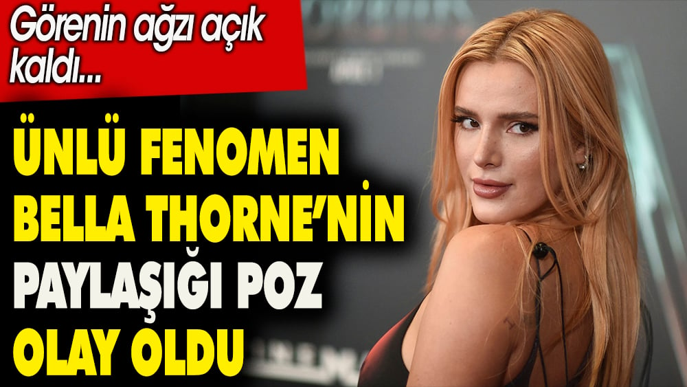 Ünlü fenomen Bella Thorne'nin paylaştığı poz olay oldu. Görenin ağzı açık kaldı