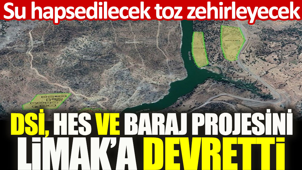 DSİ, HES ve baraj projesini Limak’a devretti: Su hapsedilecek toz zehirleyecek