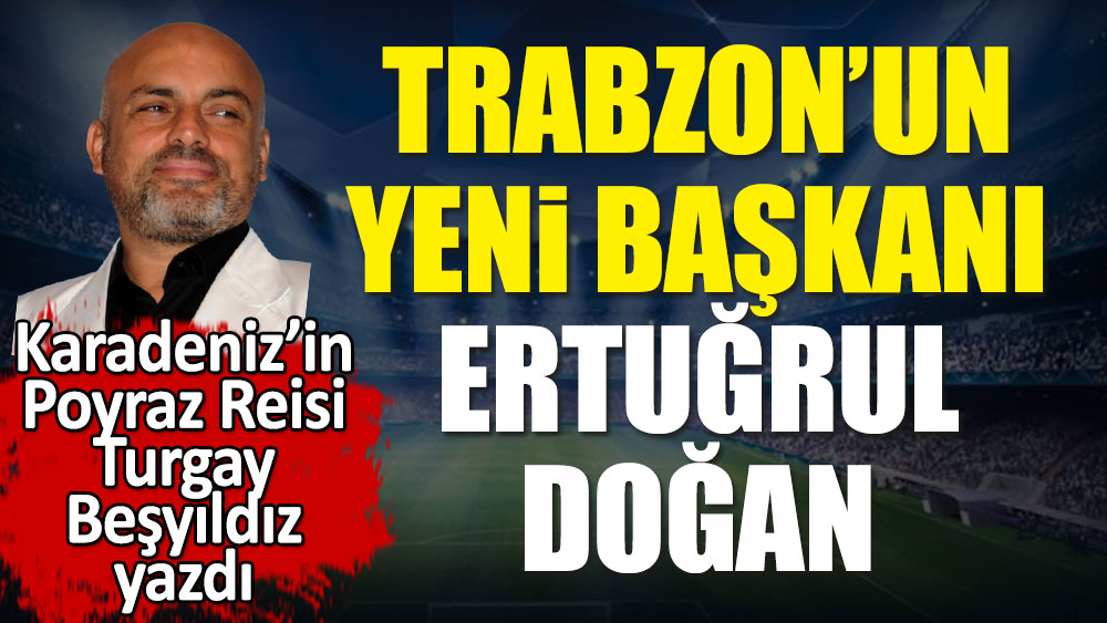 Trabzonspor'un yeni başkanı Ertuğrul Doğan