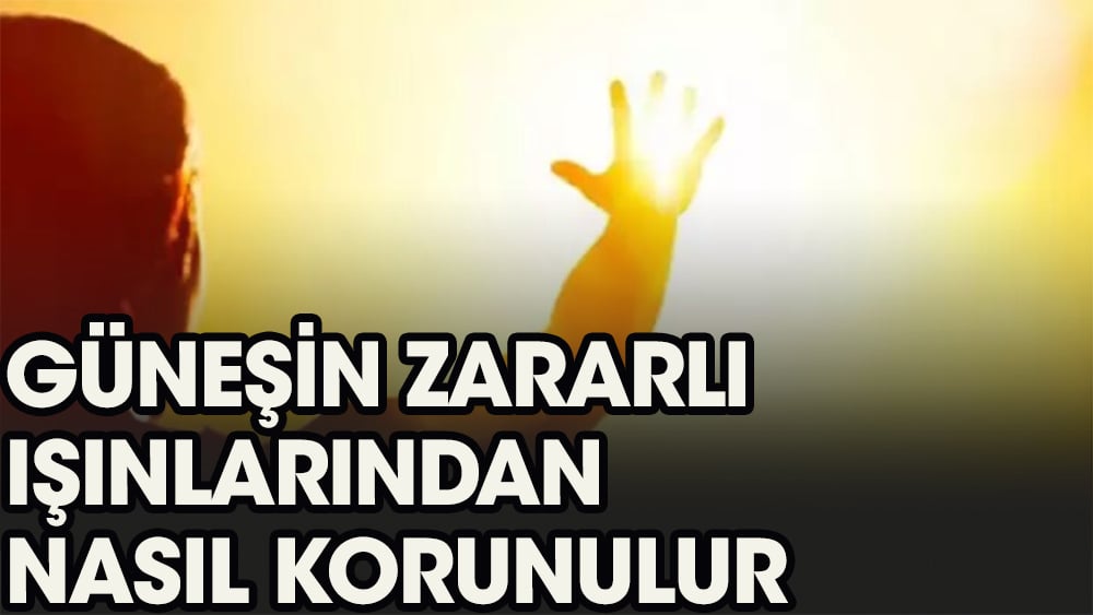 Güneşin zararlı ışınlarından nasıl korunabiliriz