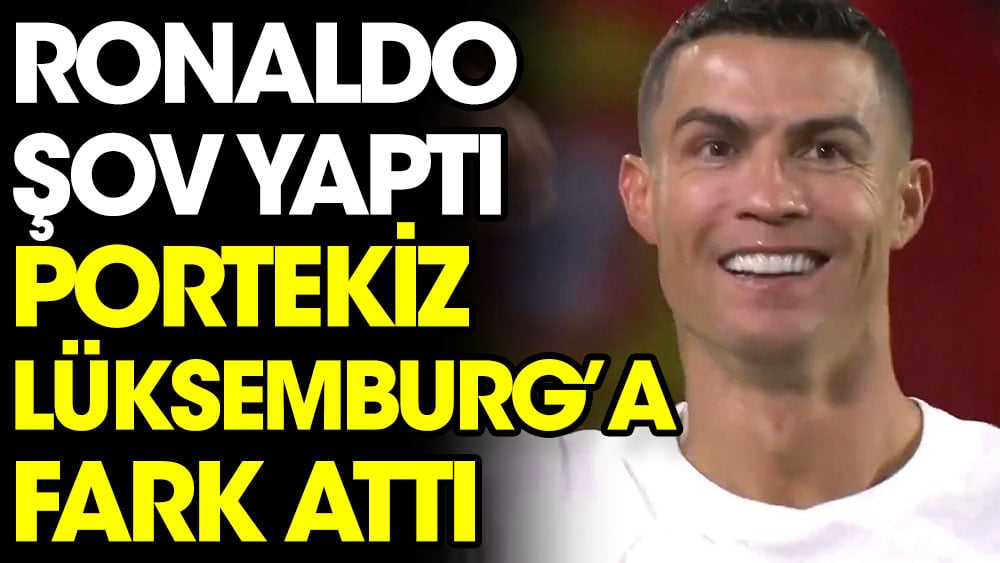 Ronaldo'nun yıldızlaştığı maçta Portekiz Lüksemburg'a fark attı