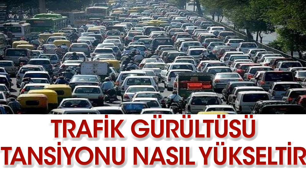 Trafik gürültüsü tansiyonu nasıl yükseltir