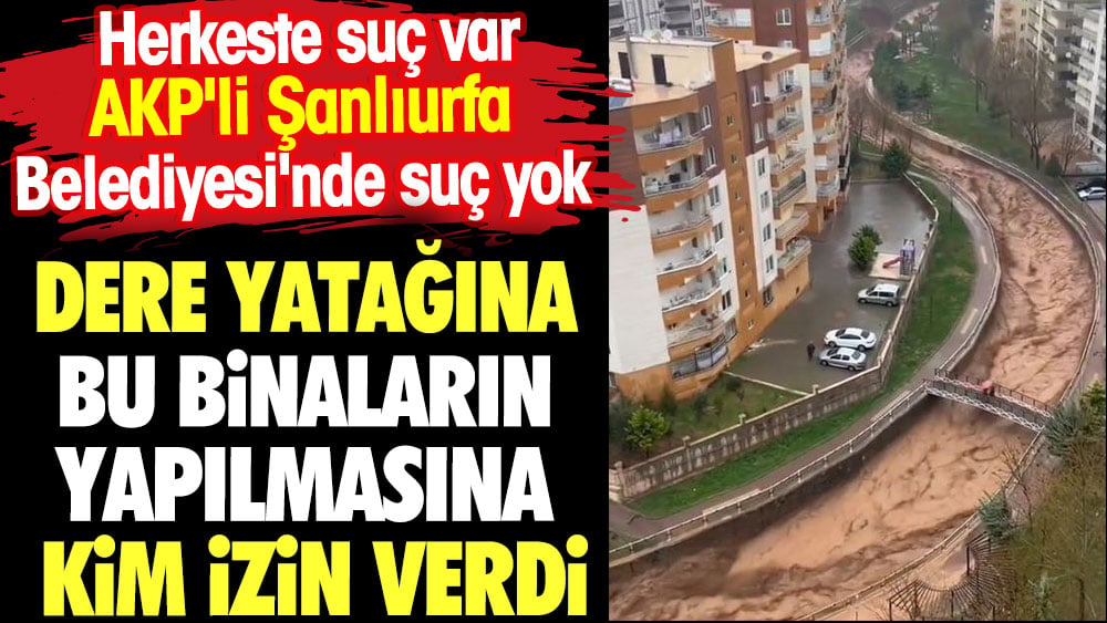 Dere yatağına bu binaların yapılmasına kim izin verdi. Herkeste suç var AKP'li belediyelerde suç yok