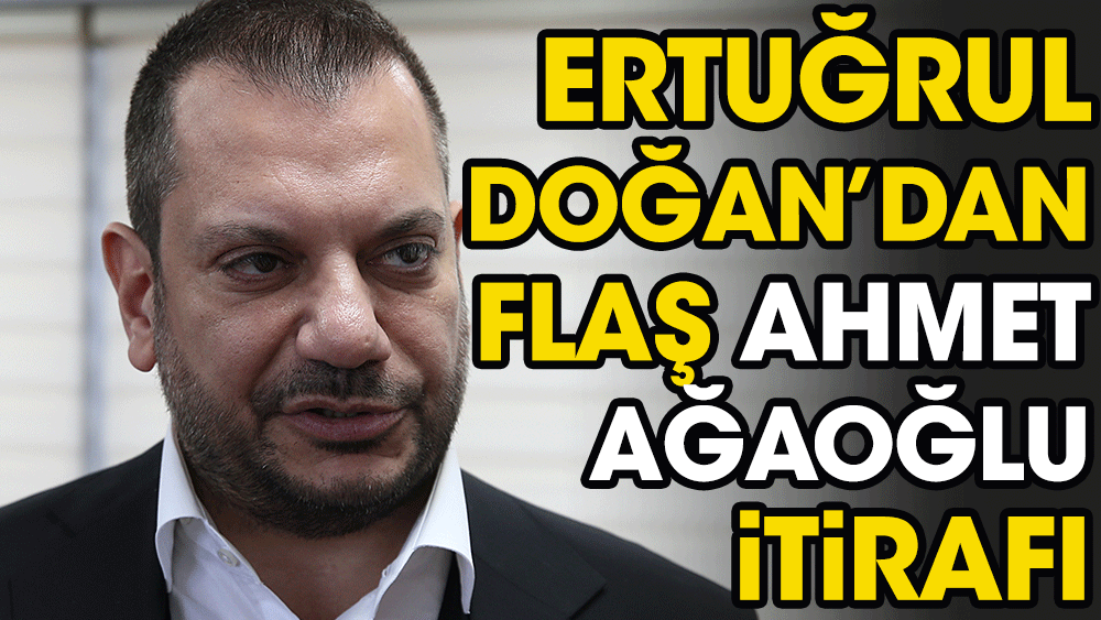 Ertuğrul Doğan'dan flaş açıklamalar. Ahmet Ağaoğlu iddialarına yanıt verdi