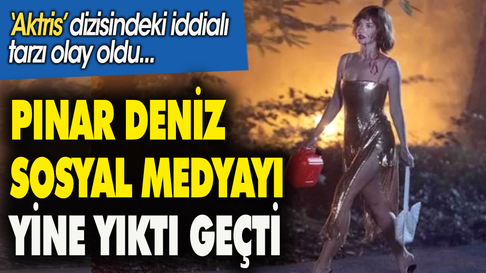 Pınar Deniz sosyal medyayı yine yıkıp geçti. 'Aktris' dizisindeki iddialı tarzı olay oldu