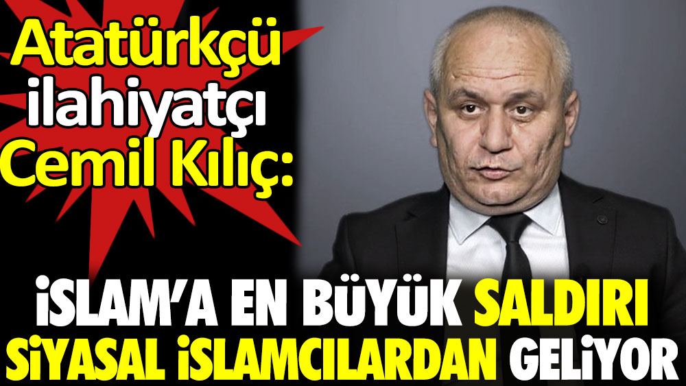 Atatürkçü ilahiyatçı Cemil Kılıç: İslam’a en büyük saldırı siyasal İslamcılardan geliyor