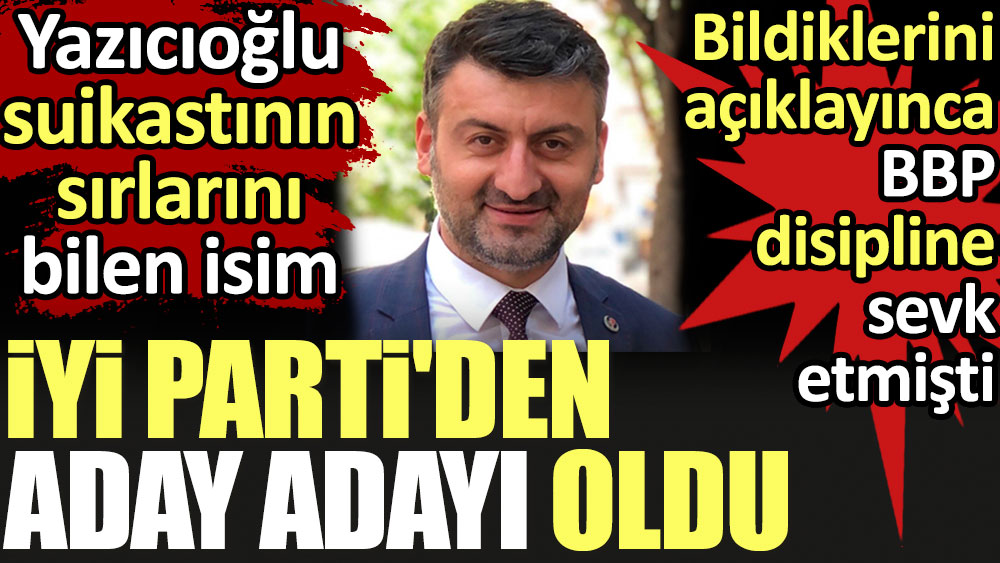 Muhsin Yazıcıoğlu suikastının sırlarını bilen isim İYİ Parti'den aday adayı oldu