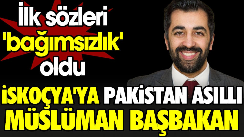 İskoçya'ya Pakistan asıllı Müslüman başbakan. İlk sözleri 'bağımsızlık' oldu