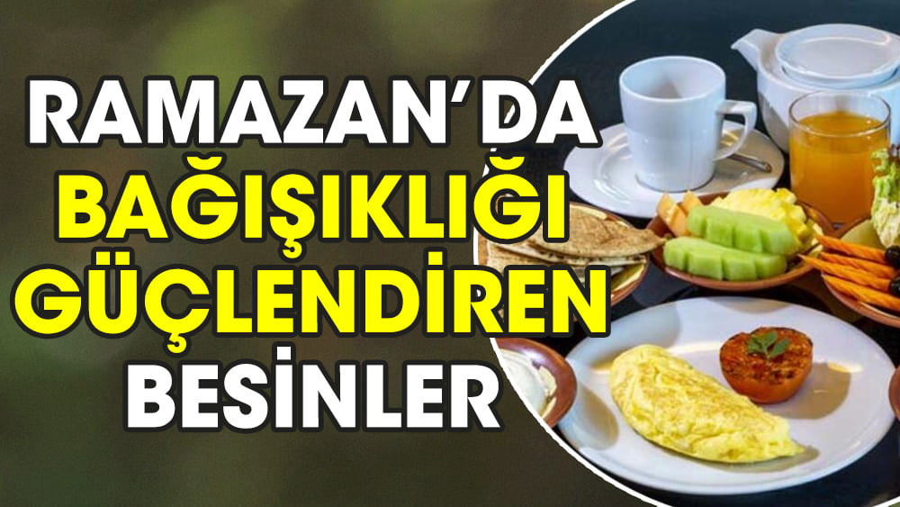 Ramazanda bağışıklığı güçlendiren besinler