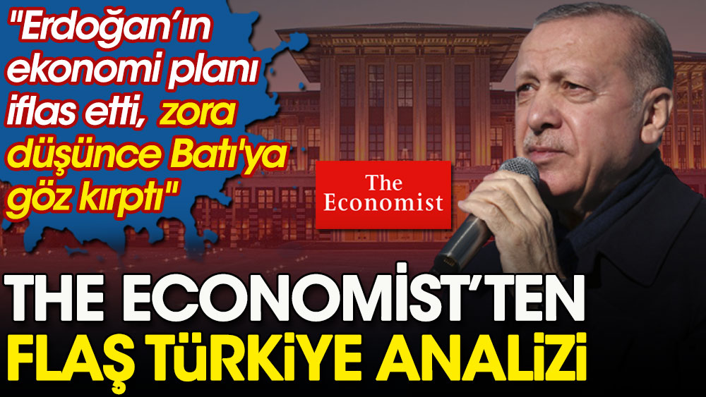 The Economist’ten çarpıcı Türkiye analizi. Erdoğan'ın ekonomi planı iflas etti. Zora düşünce Batı'ya göz kırptı!