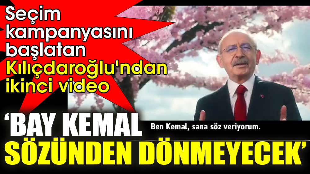 Seçim kampanyasını başlatan Kılıçdaroğlu'ndan ikinci video ‘Bay Kemal sözünden dönmeyecek’