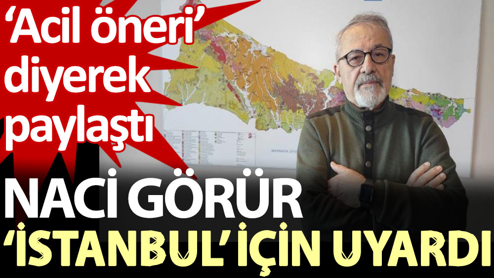 Naci Görür ‘İstanbul’ için uyardı: ‘Acil öneri’ diyerek paylaştı