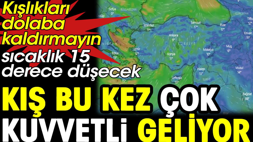 Kışlıkları dolaba kaldırmayın. Kış bu kez çok kuvvetli geliyor