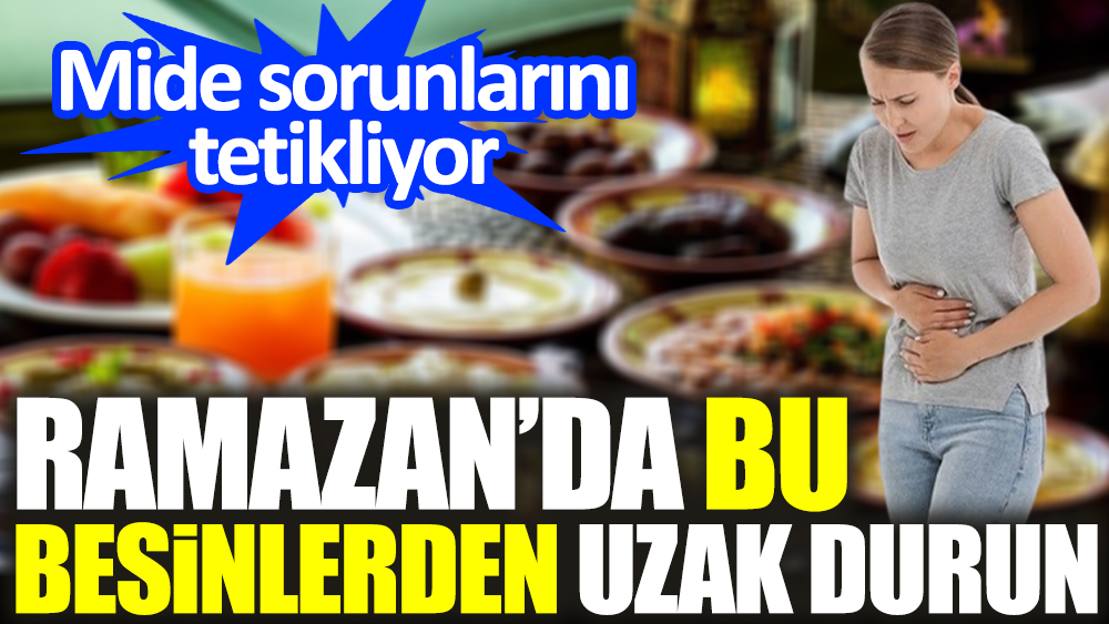 Ramazan’da bu besinlerden uzak durun. Mide sorunlarını tetikliyor