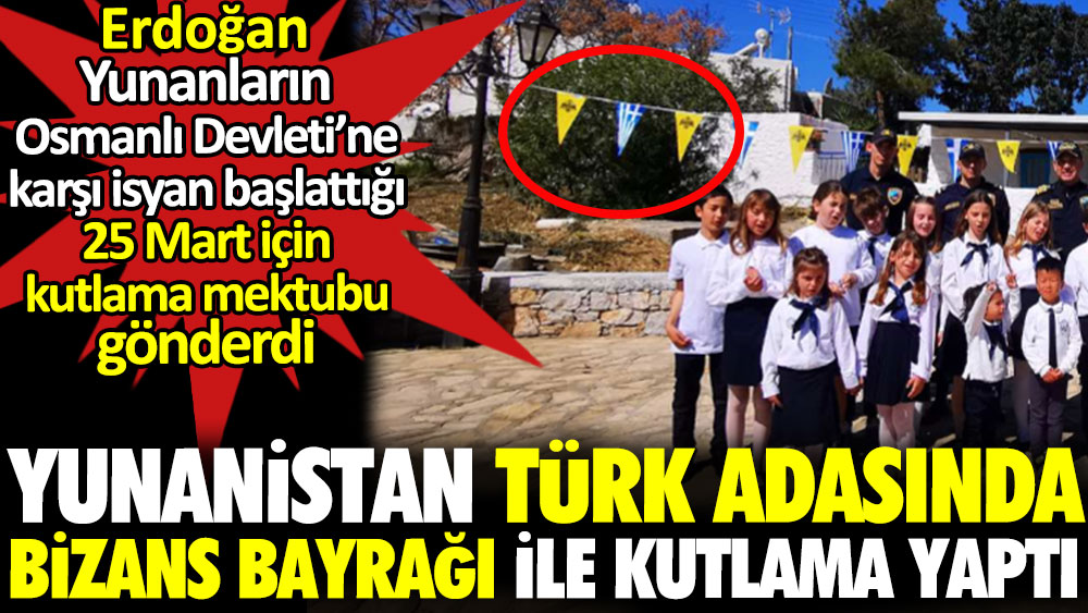 Yunanistan Türk adasında Bizans bayrağı ile kutlama yaptı. Erdoğan kutlama için mektup gönderdi