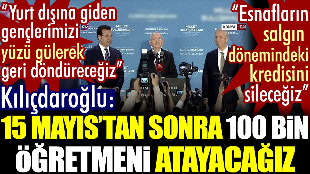 Kılıçdaroğlu: 100 bin öğretmeni atayacağız