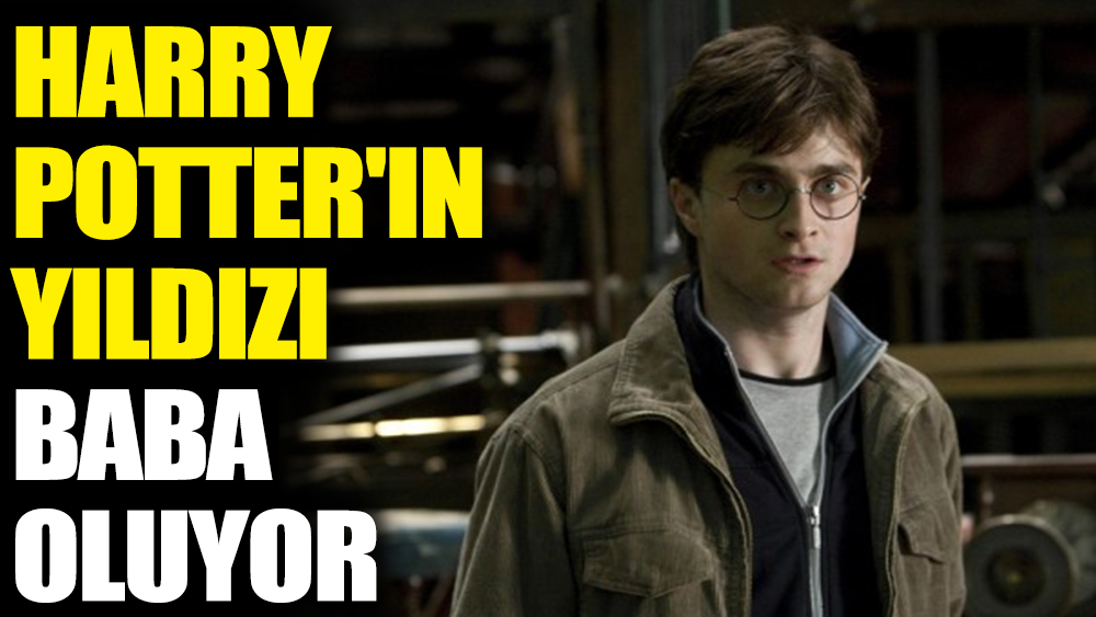 Harry Potter'ın yıldızı Daniel Radcliffe baba oluyor