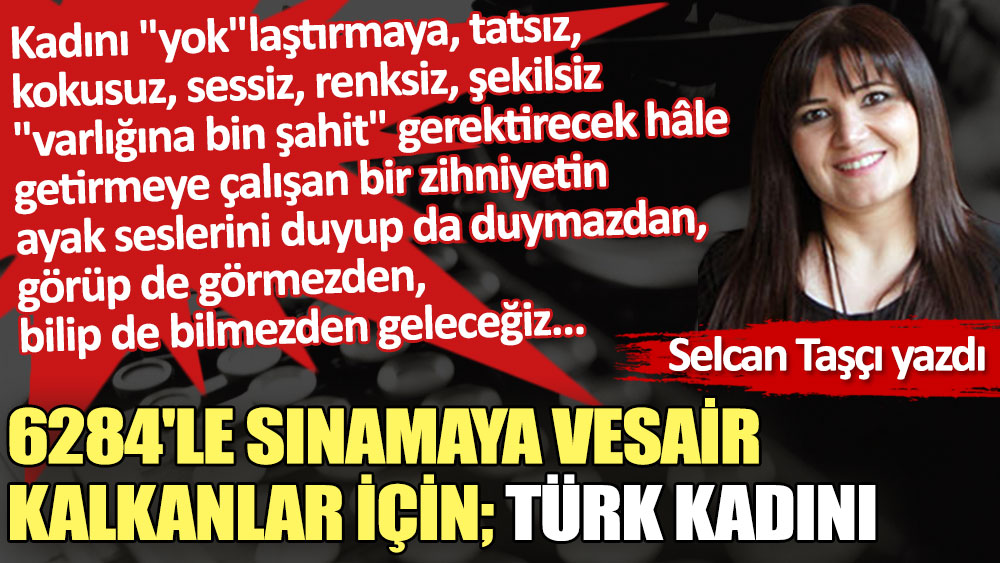 6284'le sınamaya vesair kalkanlar için; Türk kadını