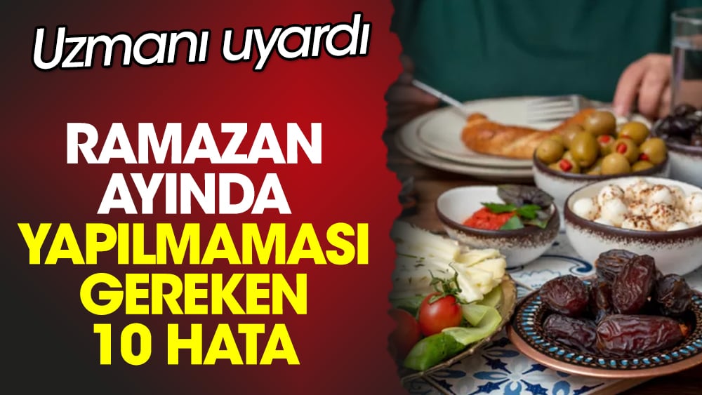 Uzmanı uyardı. Ramazan ayında yapılmaması gereken 10 hata