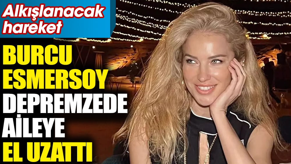 Burcu Esmersoy'dan alkışlanacak hareket. Depremzede aileye el uzattı