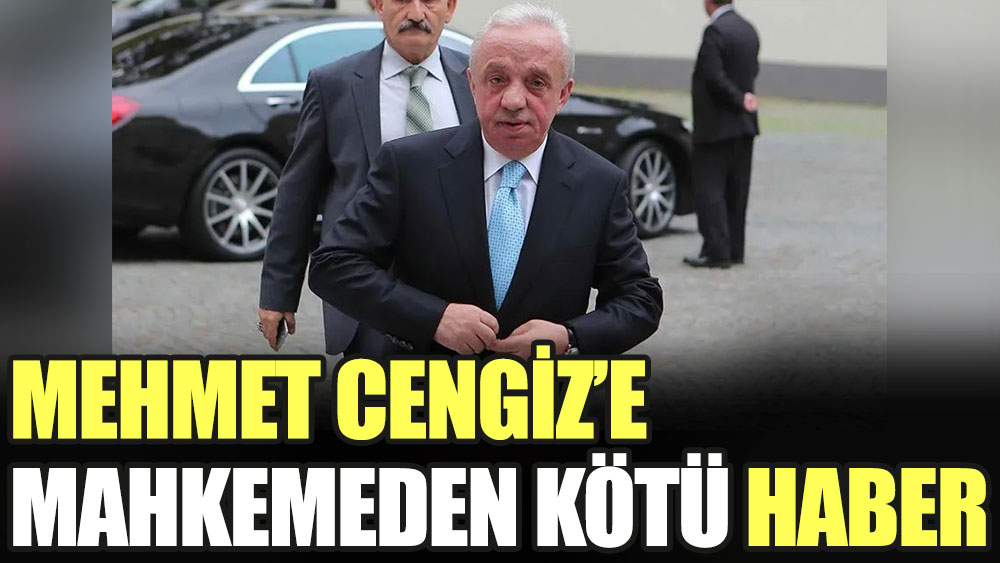 Mehmet Cengiz'e mahkemeden kötü haber