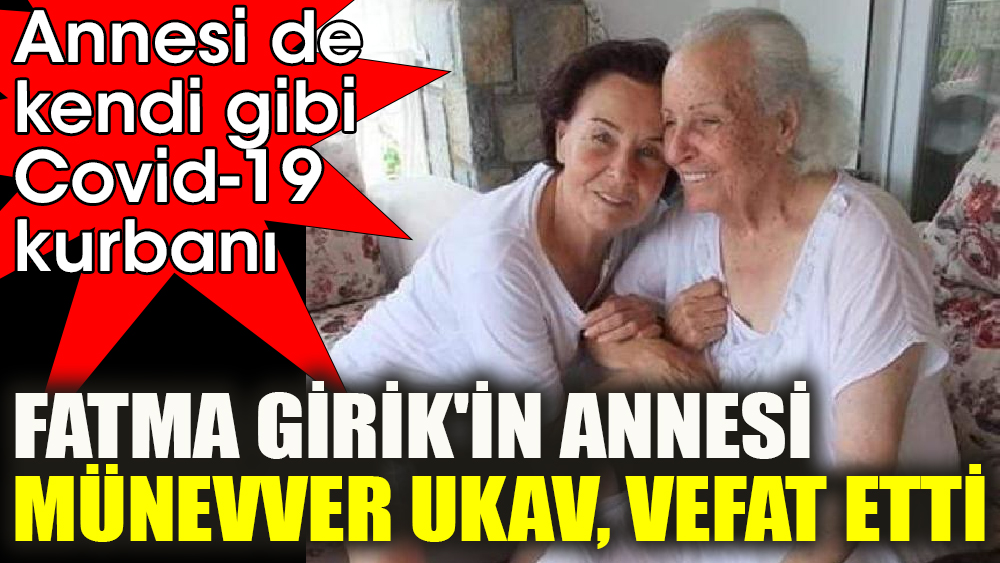 Fatma Girik'in annesi  Münevver Ukav, vefat etti