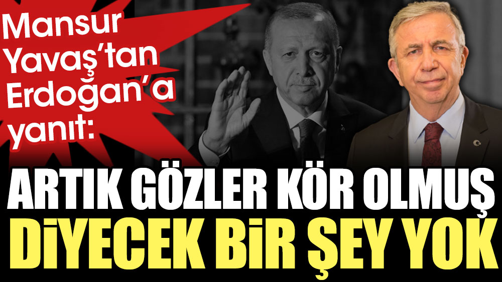 Mansur Yavaş'tan Erdoğan'a yanıt: Artık gözler kör olmuş
