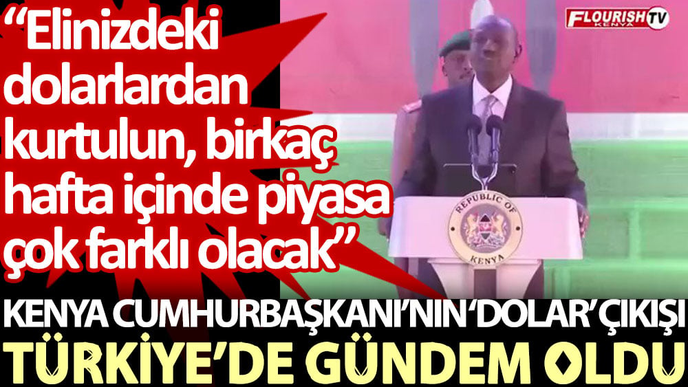 Kenya Cumhurbaşkanı’nın ‘dolar' çıkışı Türkiye’de gündem oldu: Elinizdeki dolarlardan kurtulun, birkaç hafta içinde piyasa çok farklı olacak